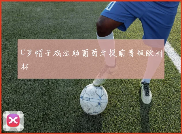 C罗帽子戏法助葡萄牙提前晋级欧洲杯