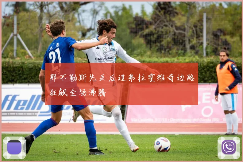 那不勒斯先丢后追弗拉霍维奇边路狂飙全场沸腾