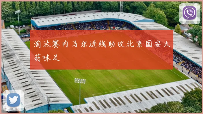 淘汰赛内马尔连线助攻北京国安火药味足