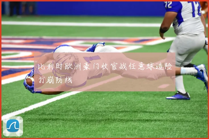 比利时欧洲豪门收官战任意球造险打崩防线