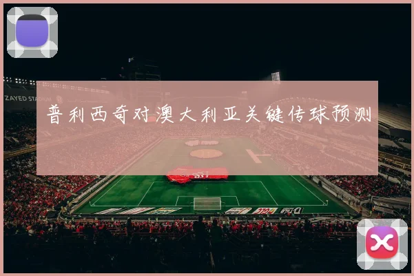 普利西奇对澳大利亚关键传球预测