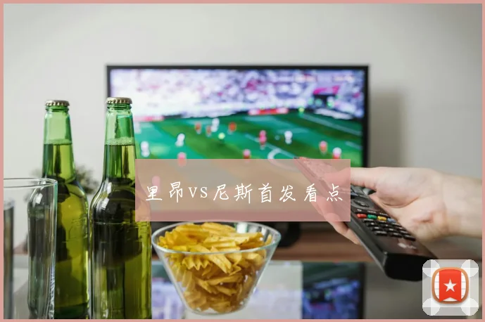 里昂vs尼斯首发看点