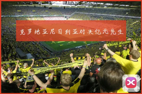 克罗地亚尼日利亚对决亿元先生