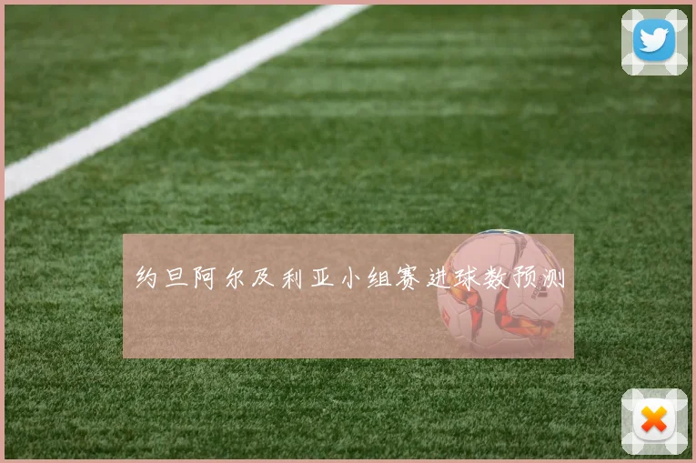 约旦阿尔及利亚小组赛进球数预测