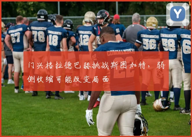 门兴格拉德巴赫挑战斯图加特，弱侧收缩可能改变局面