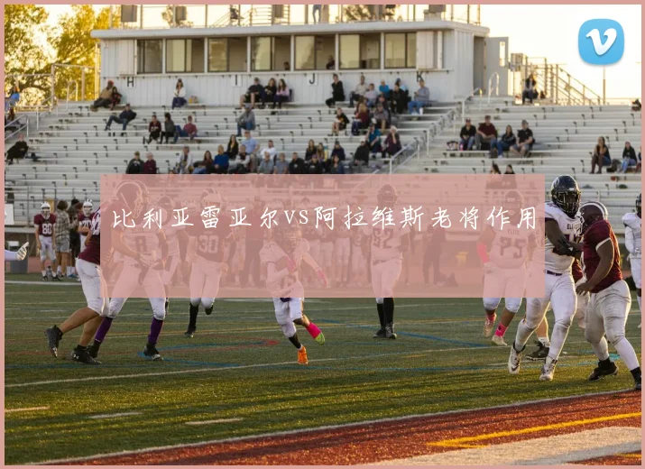 比利亚雷亚尔vs阿拉维斯老将作用